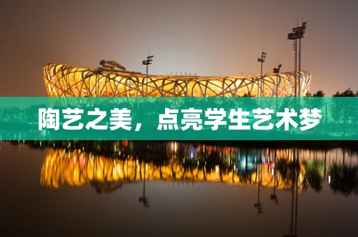 陶艺之美，点亮学生艺术梦
