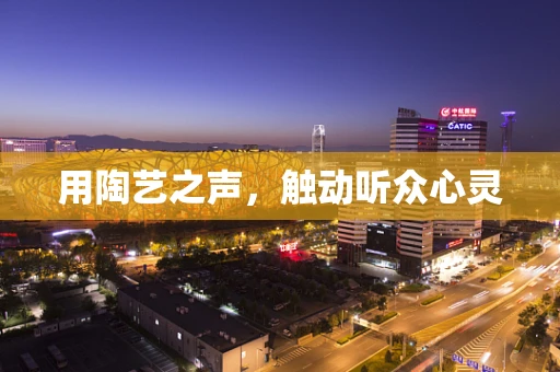 用陶艺之声，触动听众心灵