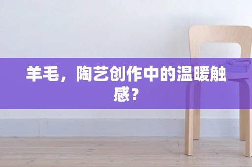 羊毛，陶艺创作中的温暖触感？