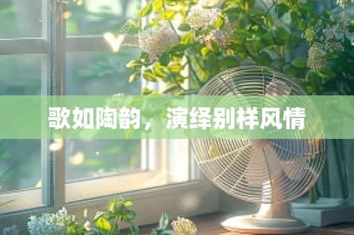 歌如陶韵，演绎别样风情