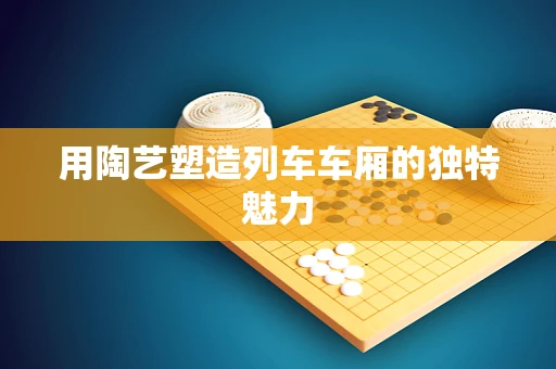 用陶艺塑造列车车厢的独特魅力