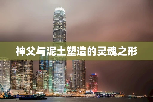 神父与泥土塑造的灵魂之形