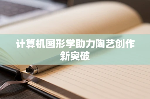 计算机图形学助力陶艺创作新突破