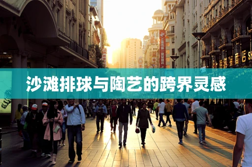 沙滩排球与陶艺的跨界灵感