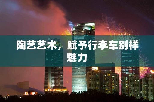 陶艺艺术，赋予行李车别样魅力