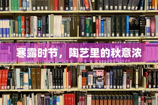 寒露时节，陶艺里的秋意浓