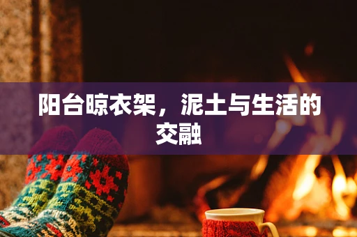 阳台晾衣架，泥土与生活的交融