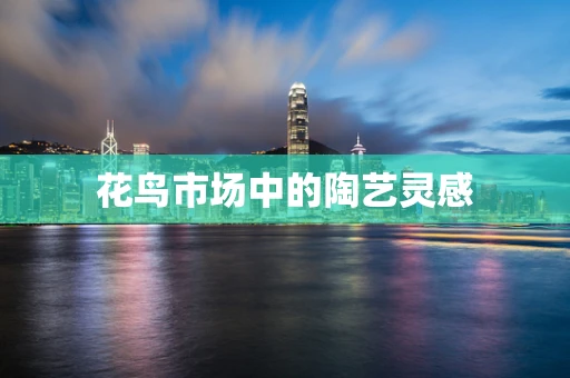 花鸟市场中的陶艺灵感