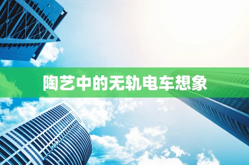 陶艺中的无轨电车想象
