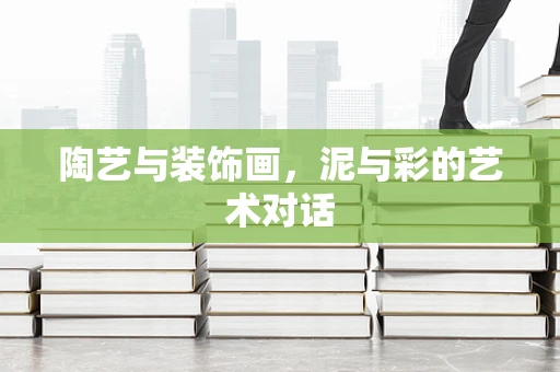陶艺与装饰画，泥与彩的艺术对话