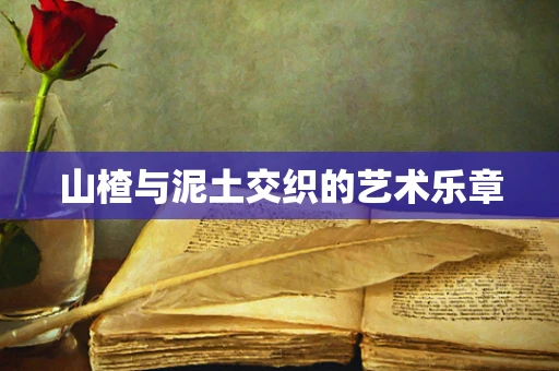 山楂与泥土交织的艺术乐章