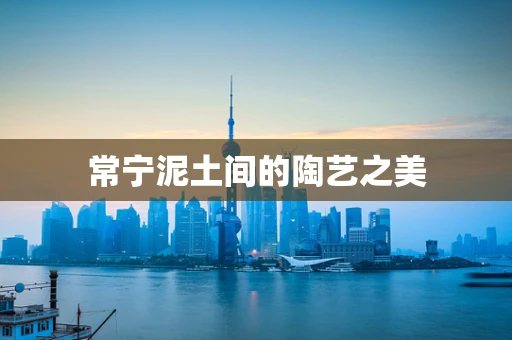 常宁泥土间的陶艺之美