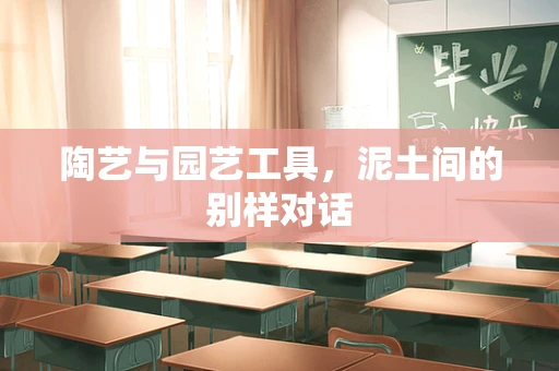 陶艺与园艺工具，泥土间的别样对话