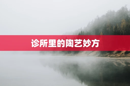 诊所里的陶艺妙方