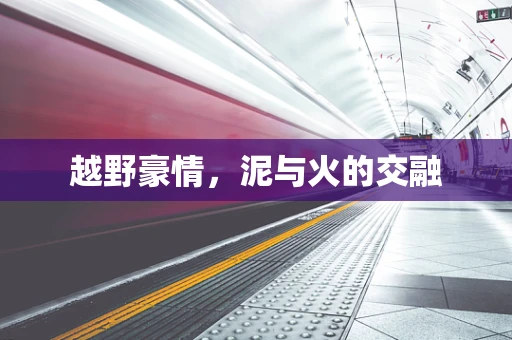 越野豪情，泥与火的交融