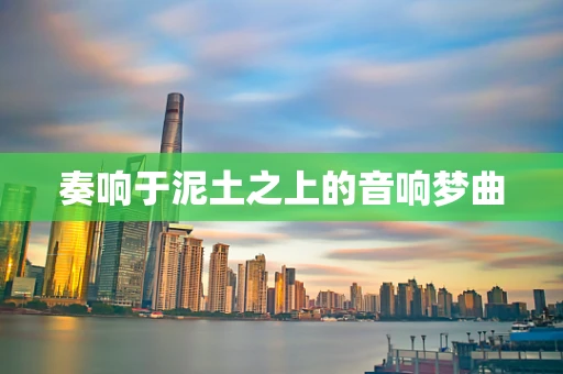 奏响于泥土之上的音响梦曲