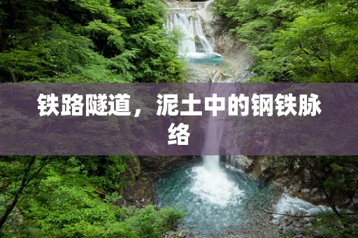 铁路隧道，泥土中的钢铁脉络