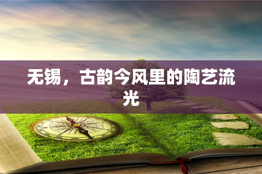 无锡，古韵今风里的陶艺流光