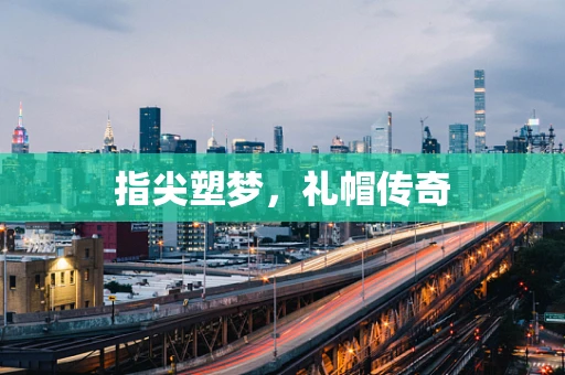 指尖塑梦，礼帽传奇