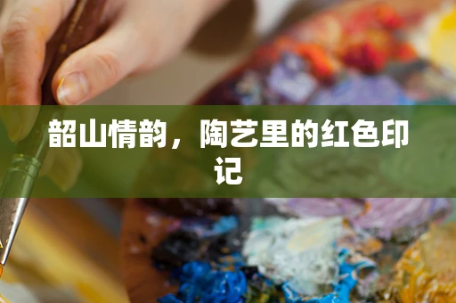 韶山情韵，陶艺里的红色印记