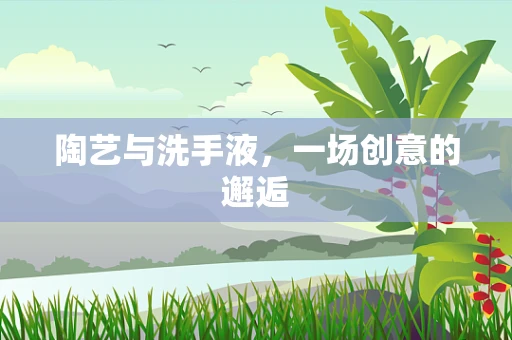 陶艺与洗手液，一场创意的邂逅