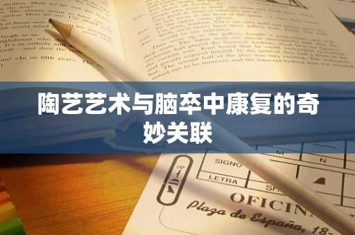 陶艺艺术与脑卒中康复的奇妙关联