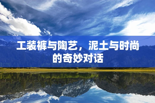 工装裤与陶艺，泥土与时尚的奇妙对话
