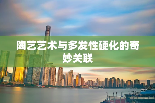 陶艺艺术与多发性硬化的奇妙关联