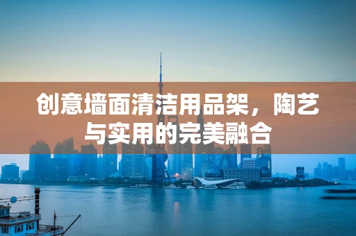 创意墙面清洁用品架，陶艺与实用的完美融合