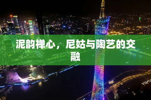 泥韵禅心，尼姑与陶艺的交融
